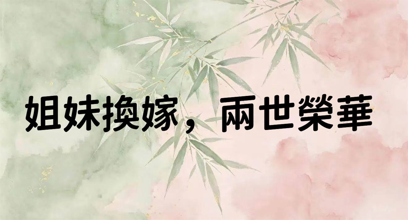 姐妹換嫁，兩世榮華