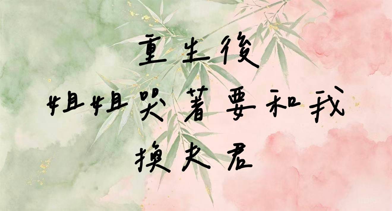 重生後，姐姐哭著要和我換夫君