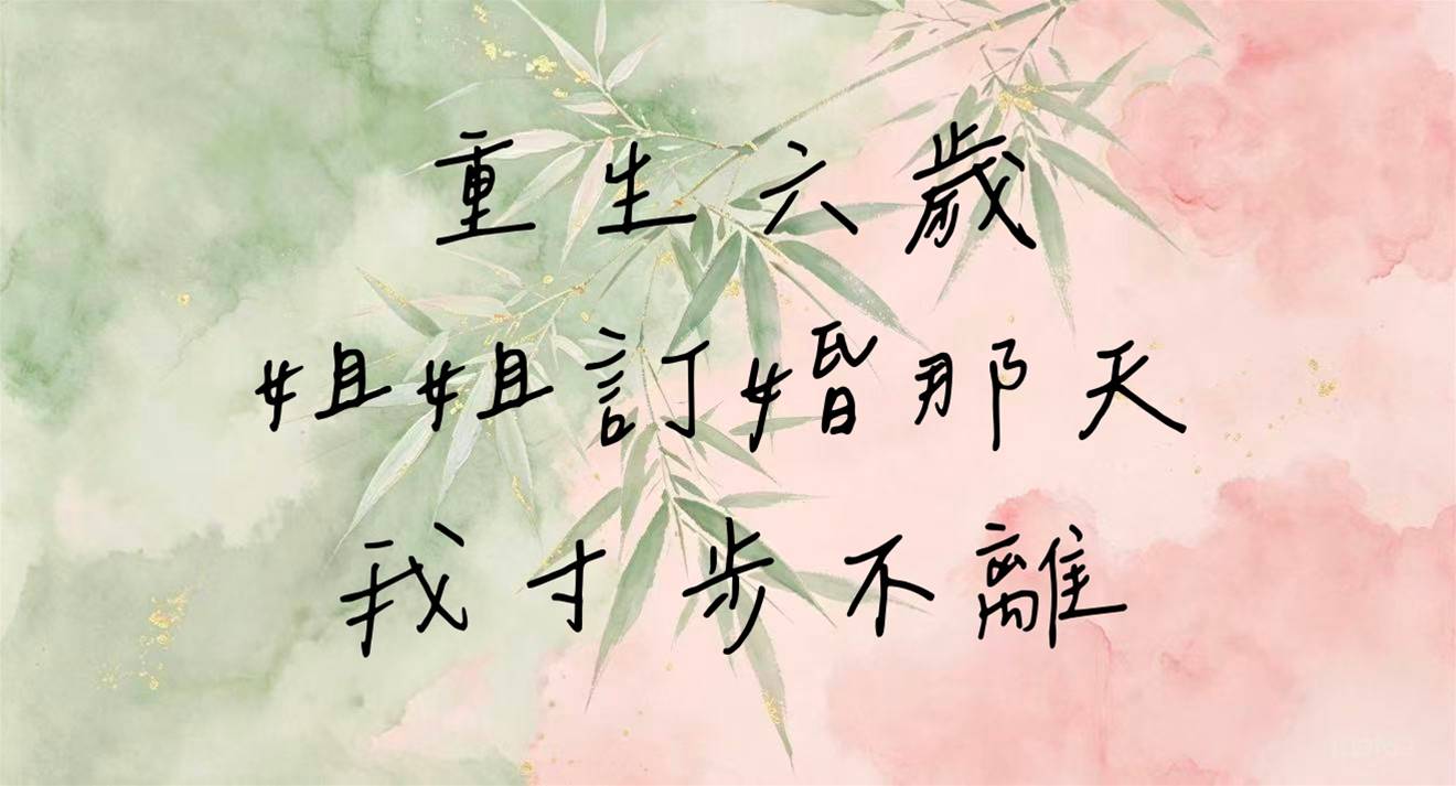 重生六歲，姐姐訂婚那天我寸步不離